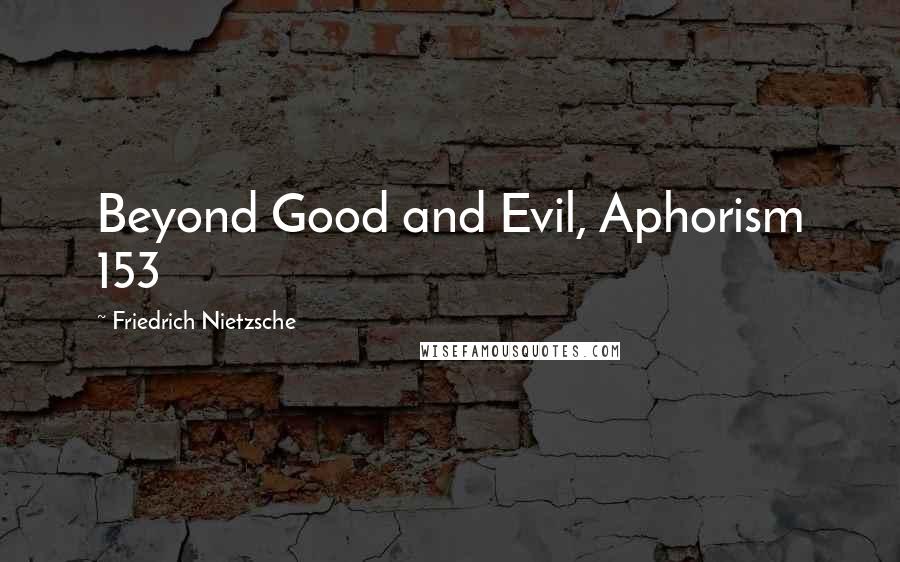 Friedrich Nietzsche Quotes: Beyond Good and Evil, Aphorism 153