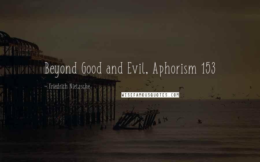 Friedrich Nietzsche Quotes: Beyond Good and Evil, Aphorism 153