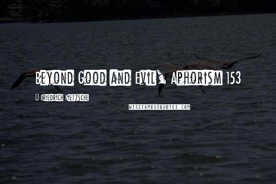 Friedrich Nietzsche Quotes: Beyond Good and Evil, Aphorism 153