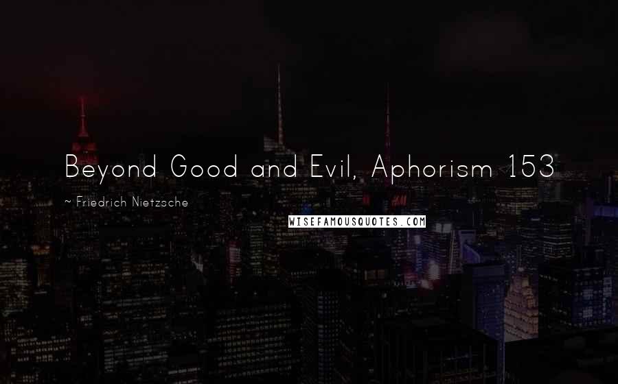 Friedrich Nietzsche Quotes: Beyond Good and Evil, Aphorism 153