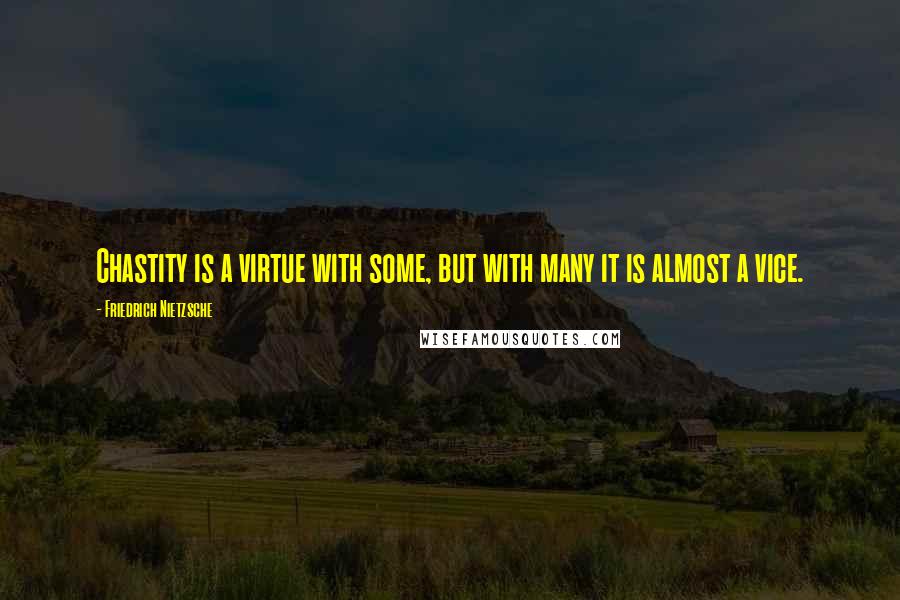 Friedrich Nietzsche Quotes: Chastity is a virtue with some, but with many it is almost a vice.