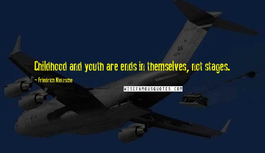 Friedrich Nietzsche Quotes: Childhood and youth are ends in themselves, not stages.