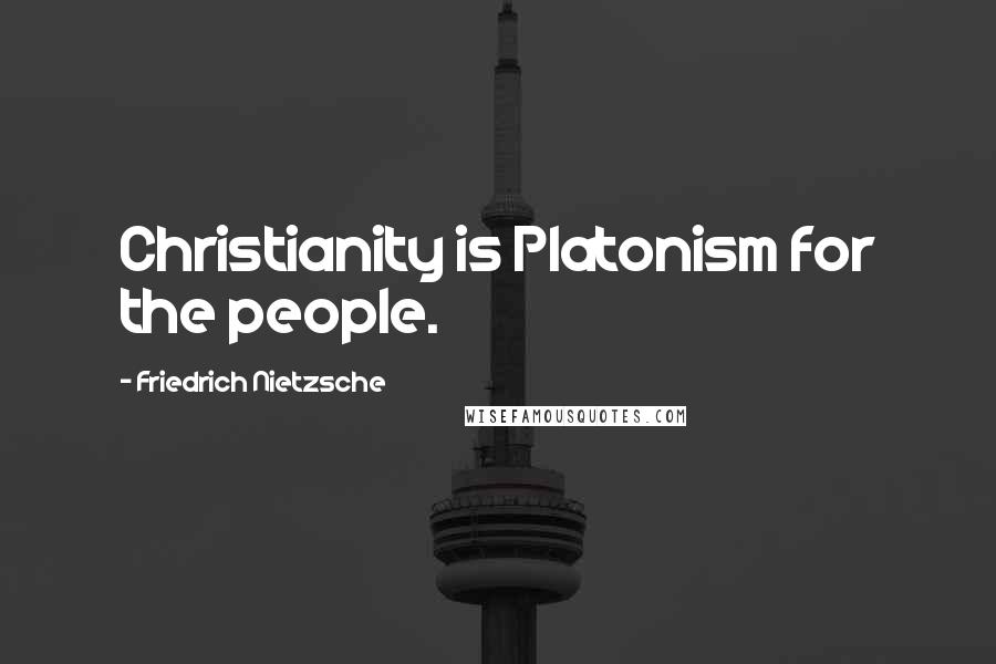 Friedrich Nietzsche Quotes: Christianity is Platonism for the people.