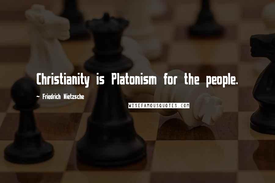 Friedrich Nietzsche Quotes: Christianity is Platonism for the people.
