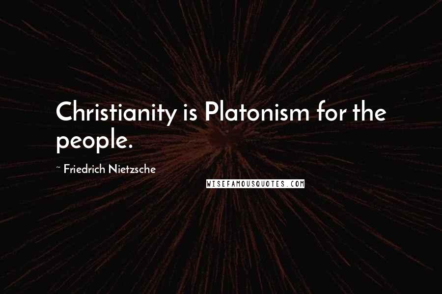 Friedrich Nietzsche Quotes: Christianity is Platonism for the people.