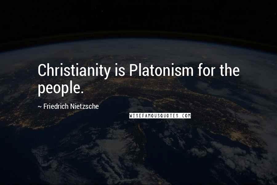 Friedrich Nietzsche Quotes: Christianity is Platonism for the people.