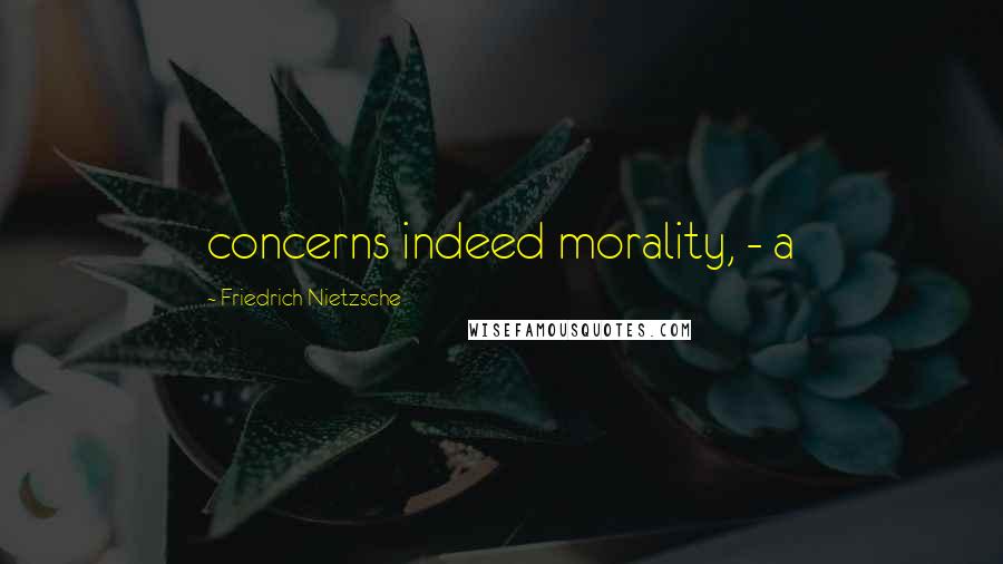 Friedrich Nietzsche Quotes: concerns indeed morality, - a