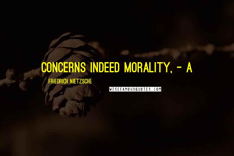 Friedrich Nietzsche Quotes: concerns indeed morality, - a