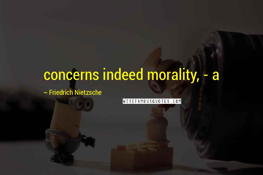 Friedrich Nietzsche Quotes: concerns indeed morality, - a