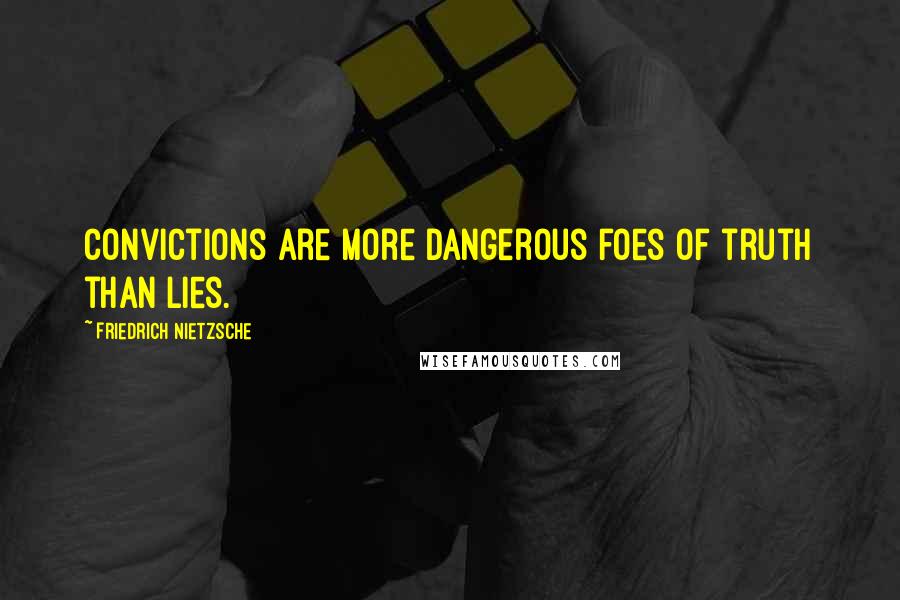 Friedrich Nietzsche Quotes: Convictions are more dangerous foes of truth than lies.