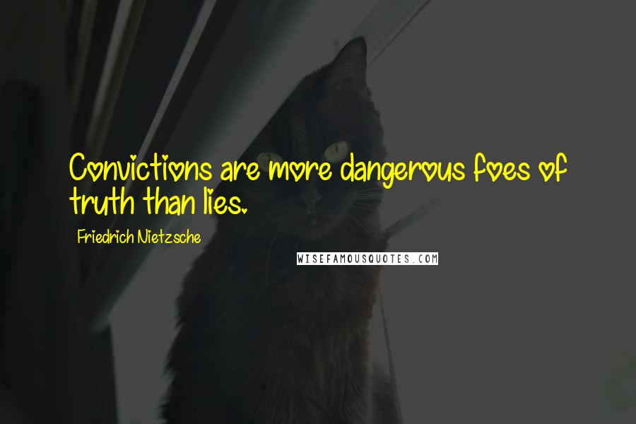 Friedrich Nietzsche Quotes: Convictions are more dangerous foes of truth than lies.