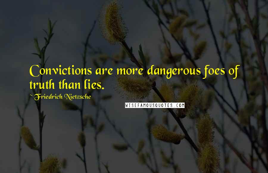 Friedrich Nietzsche Quotes: Convictions are more dangerous foes of truth than lies.