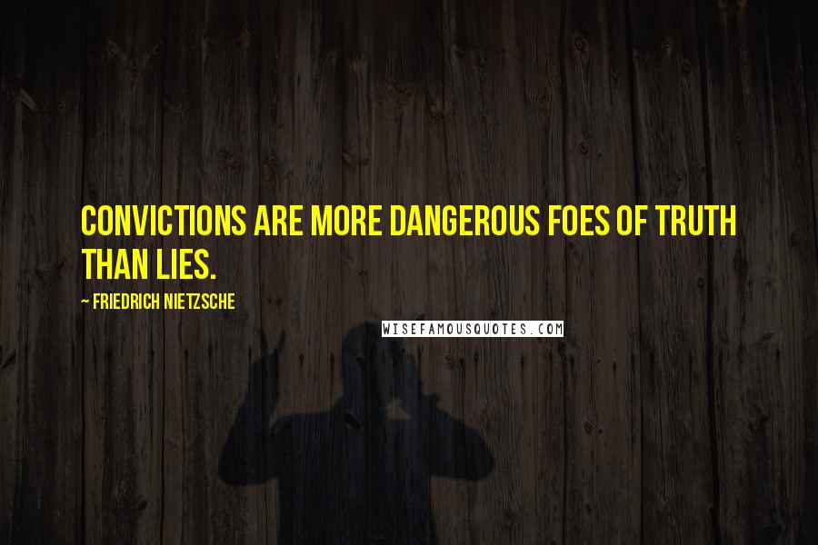 Friedrich Nietzsche Quotes: Convictions are more dangerous foes of truth than lies.