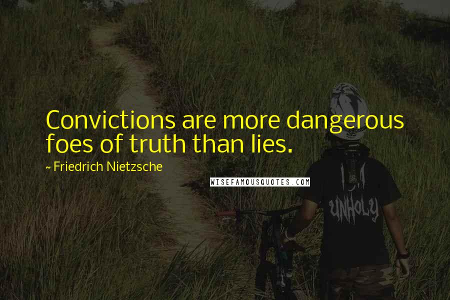 Friedrich Nietzsche Quotes: Convictions are more dangerous foes of truth than lies.