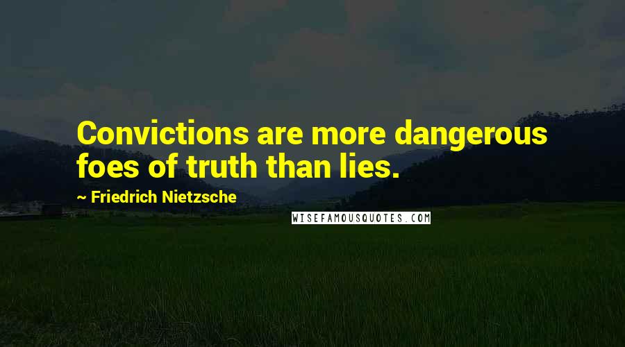 Friedrich Nietzsche Quotes: Convictions are more dangerous foes of truth than lies.