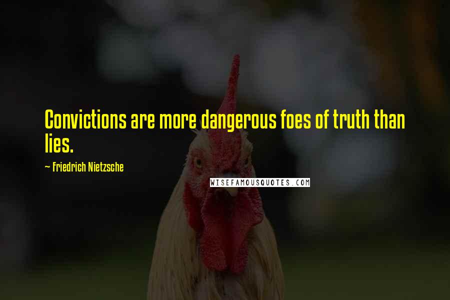 Friedrich Nietzsche Quotes: Convictions are more dangerous foes of truth than lies.