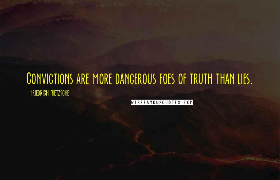 Friedrich Nietzsche Quotes: Convictions are more dangerous foes of truth than lies.