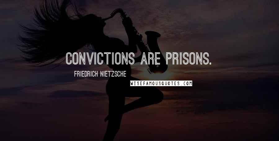 Friedrich Nietzsche Quotes: Convictions are prisons.