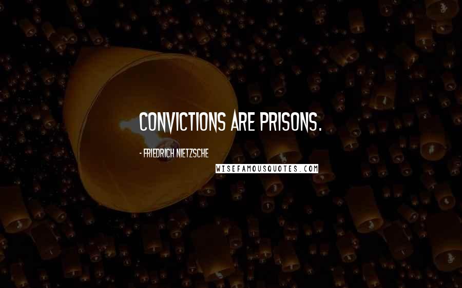 Friedrich Nietzsche Quotes: Convictions are prisons.