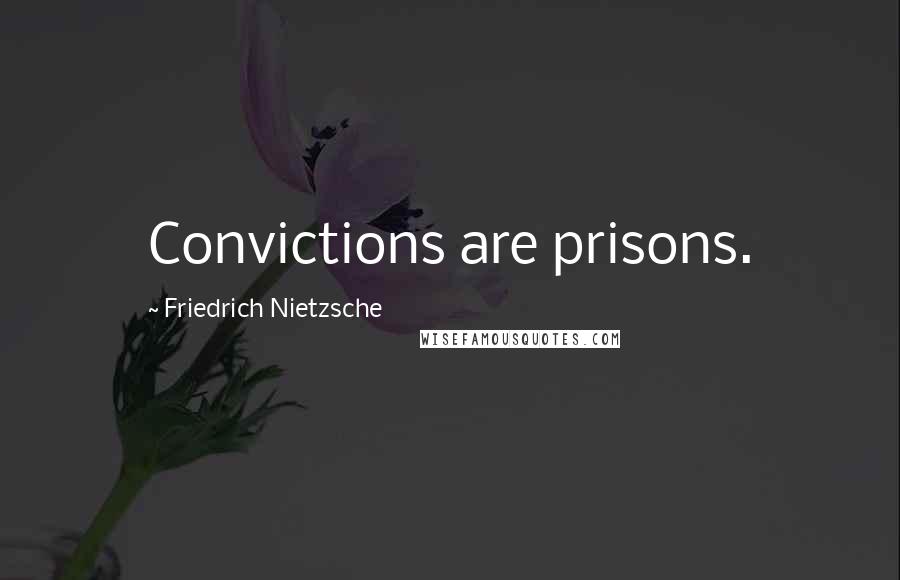 Friedrich Nietzsche Quotes: Convictions are prisons.