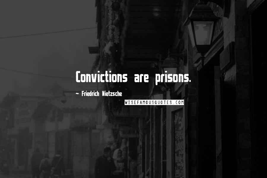 Friedrich Nietzsche Quotes: Convictions are prisons.