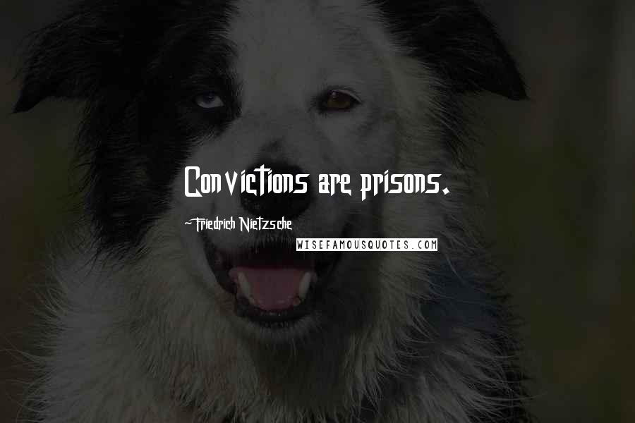 Friedrich Nietzsche Quotes: Convictions are prisons.