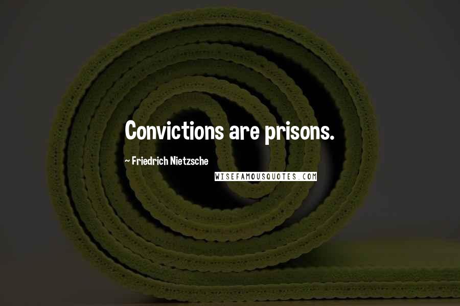Friedrich Nietzsche Quotes: Convictions are prisons.