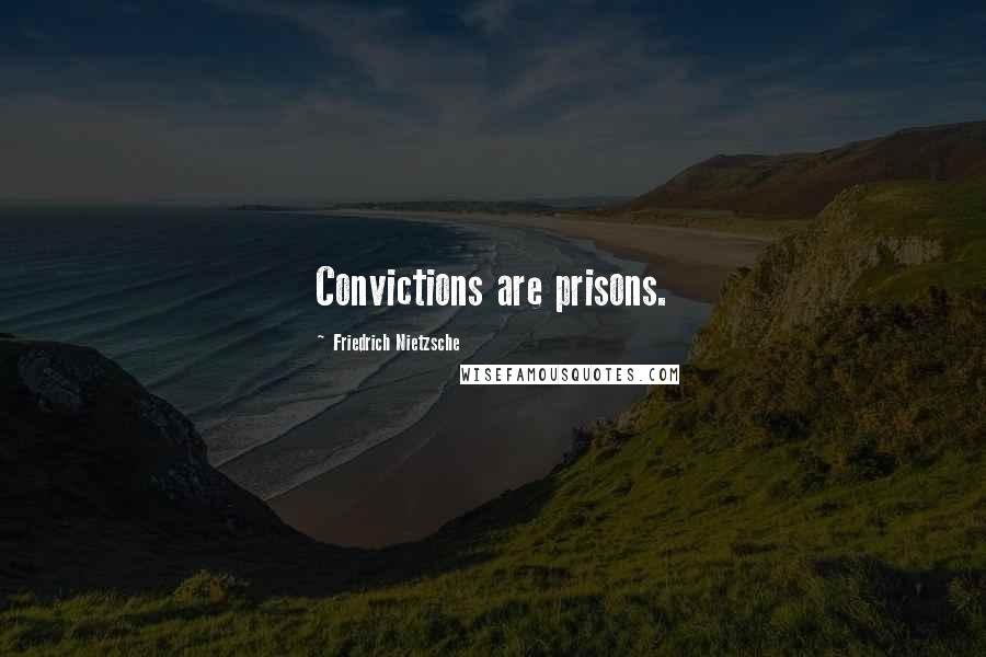 Friedrich Nietzsche Quotes: Convictions are prisons.