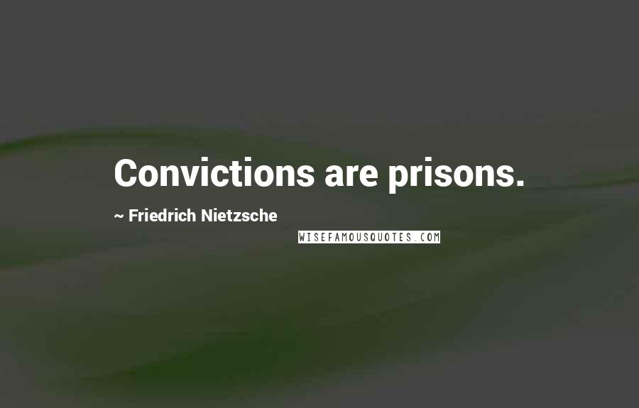 Friedrich Nietzsche Quotes: Convictions are prisons.