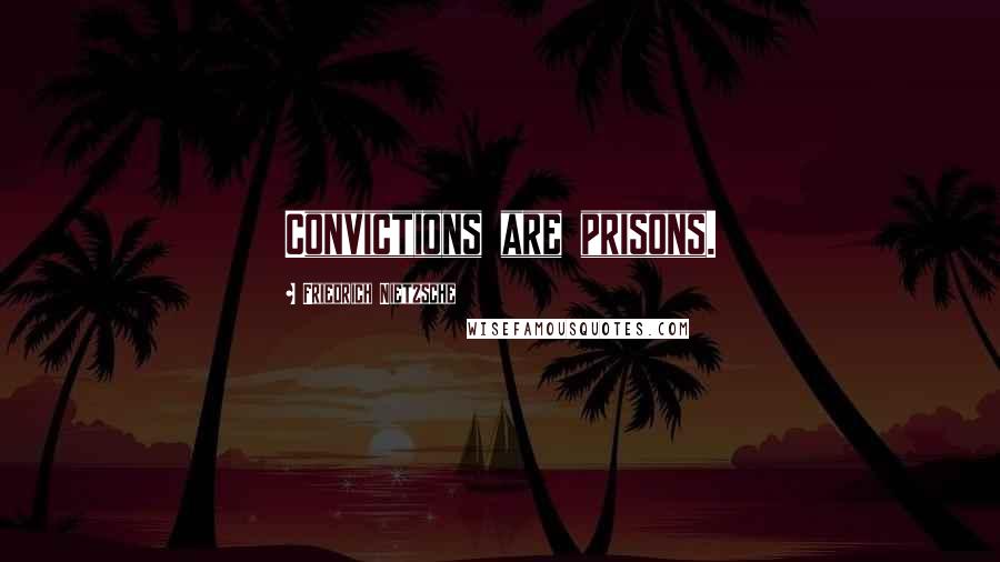 Friedrich Nietzsche Quotes: Convictions are prisons.