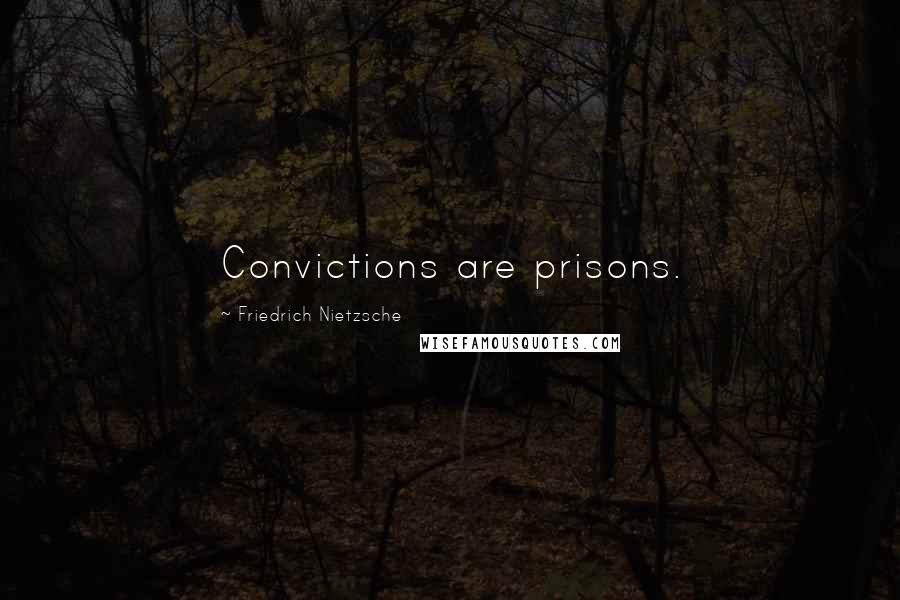 Friedrich Nietzsche Quotes: Convictions are prisons.