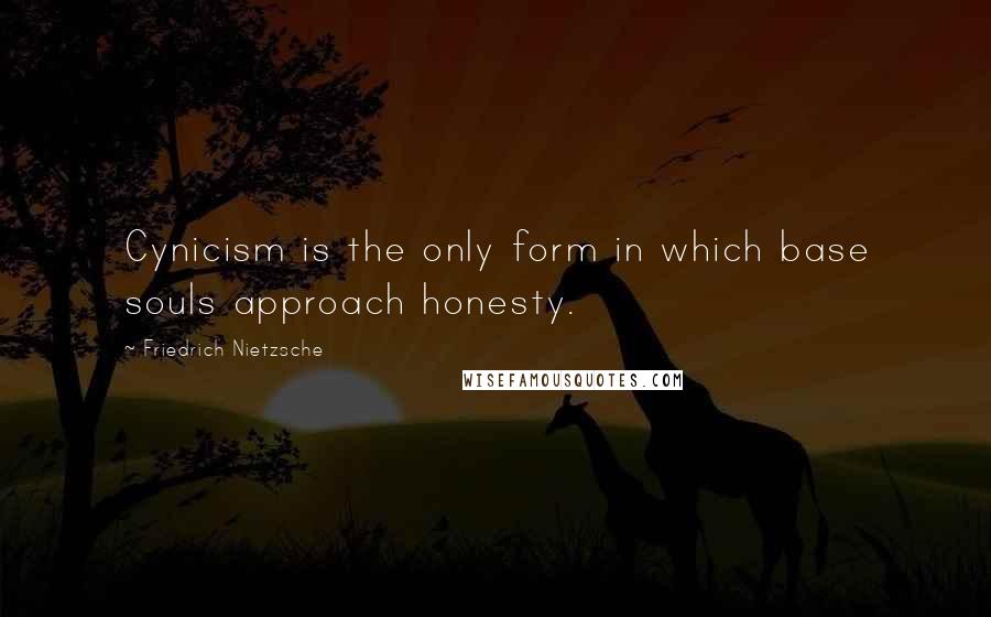 Friedrich Nietzsche Quotes: Cynicism is the only form in which base souls approach honesty.