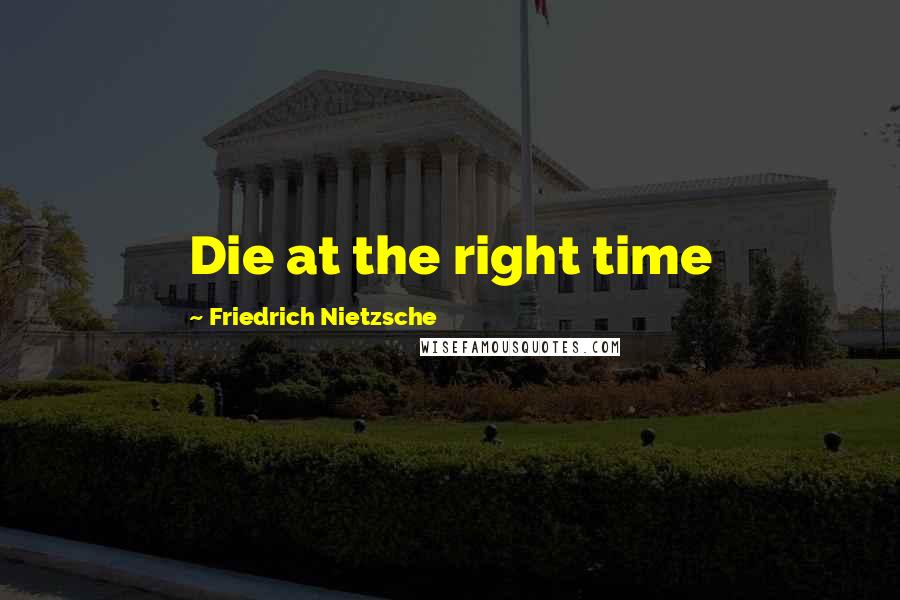 Friedrich Nietzsche Quotes: Die at the right time