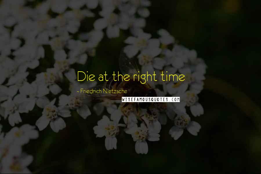 Friedrich Nietzsche Quotes: Die at the right time