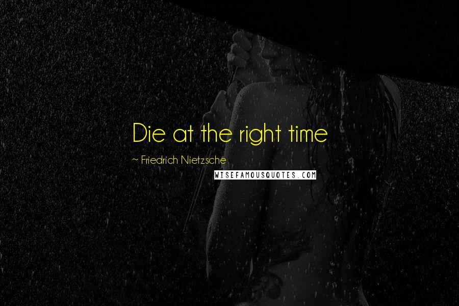 Friedrich Nietzsche Quotes: Die at the right time