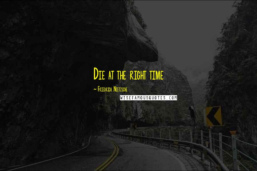 Friedrich Nietzsche Quotes: Die at the right time