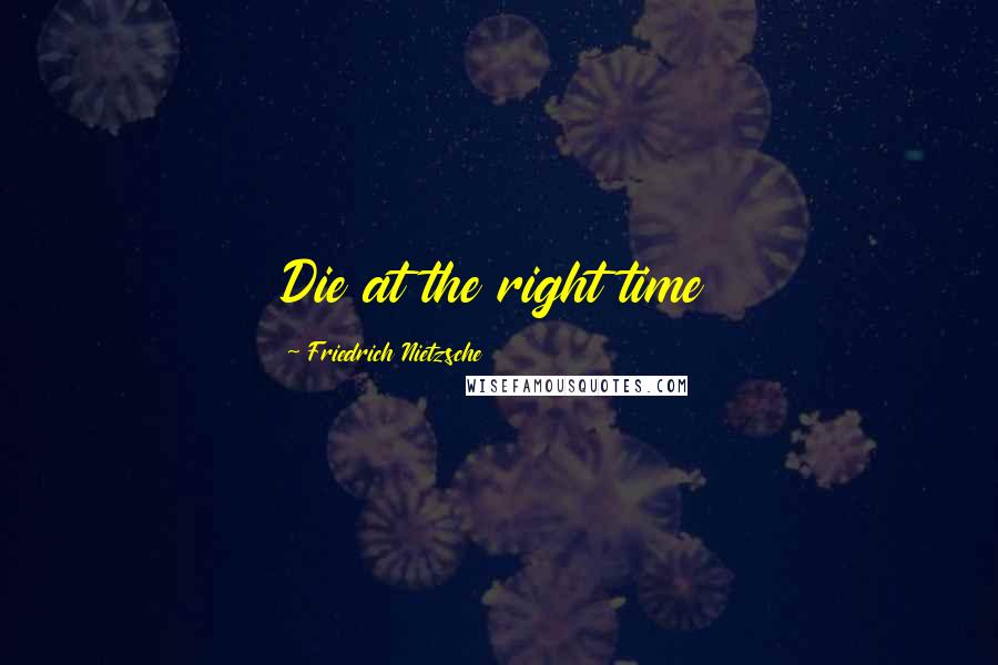 Friedrich Nietzsche Quotes: Die at the right time