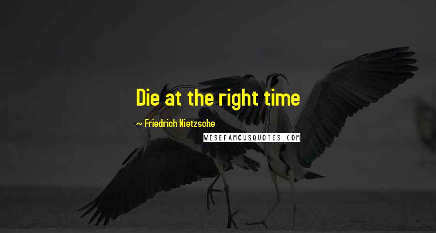 Friedrich Nietzsche Quotes: Die at the right time