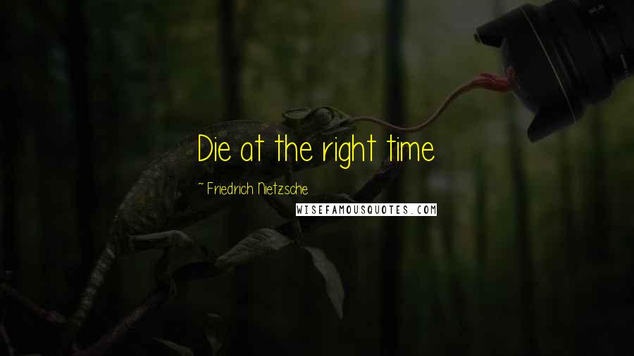 Friedrich Nietzsche Quotes: Die at the right time