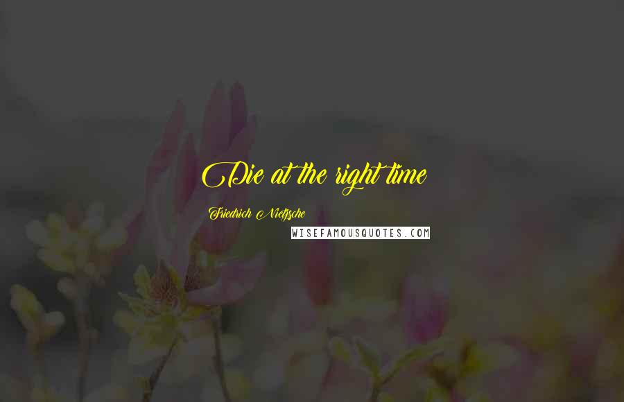 Friedrich Nietzsche Quotes: Die at the right time