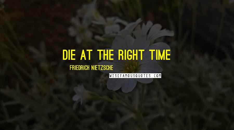 Friedrich Nietzsche Quotes: Die at the right time