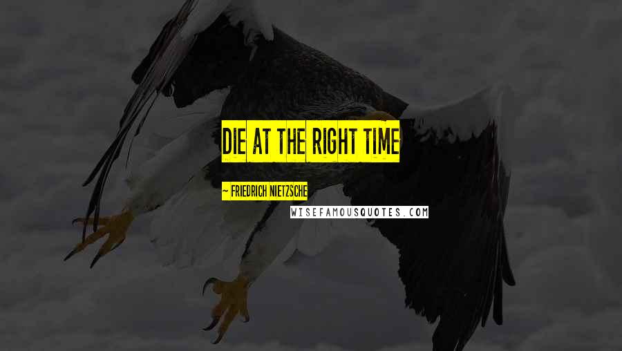 Friedrich Nietzsche Quotes: Die at the right time