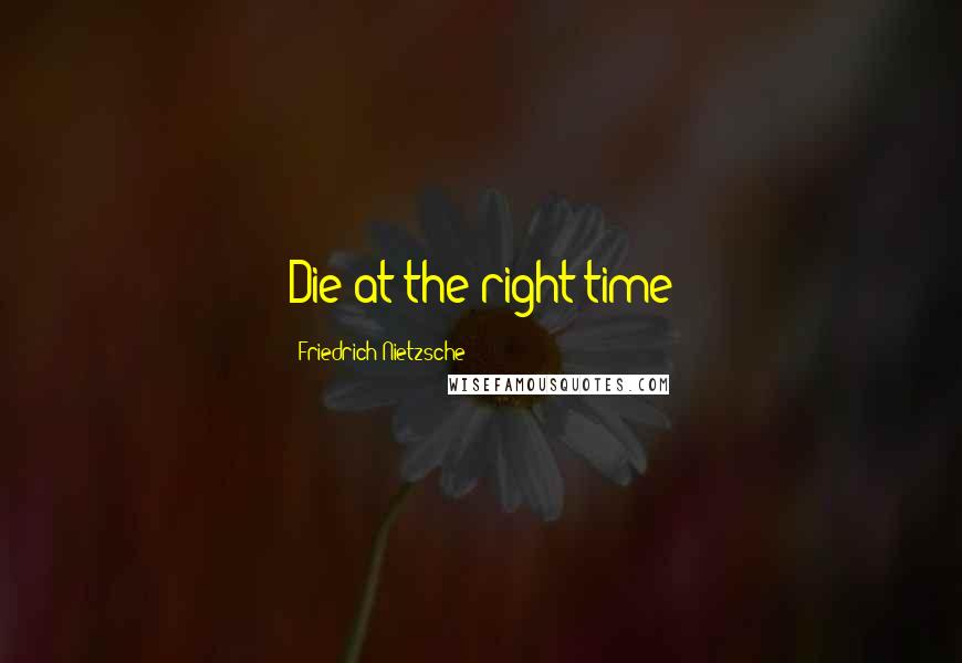 Friedrich Nietzsche Quotes: Die at the right time