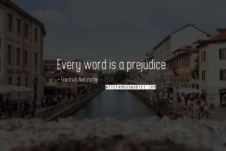 Friedrich Nietzsche Quotes: Every word is a prejudice.