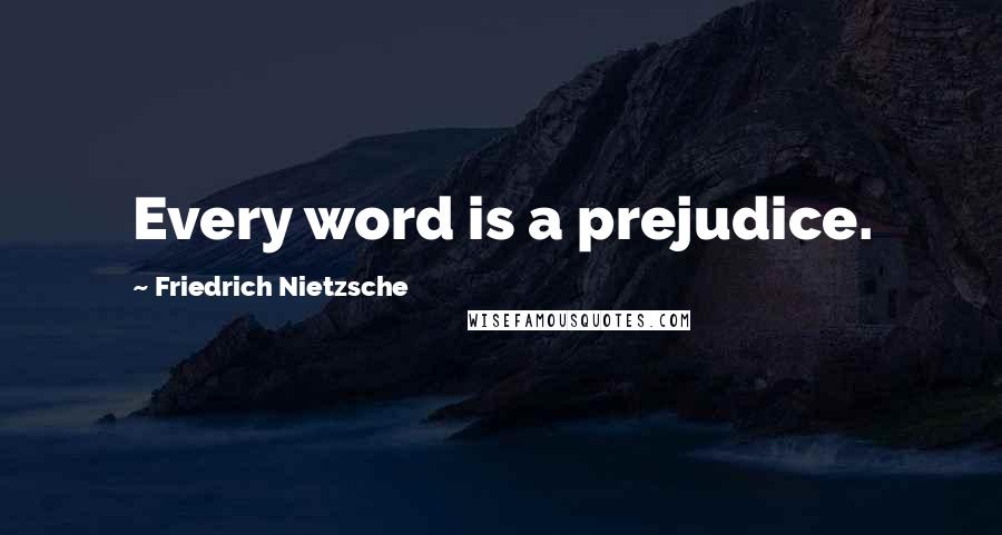 Friedrich Nietzsche Quotes: Every word is a prejudice.
