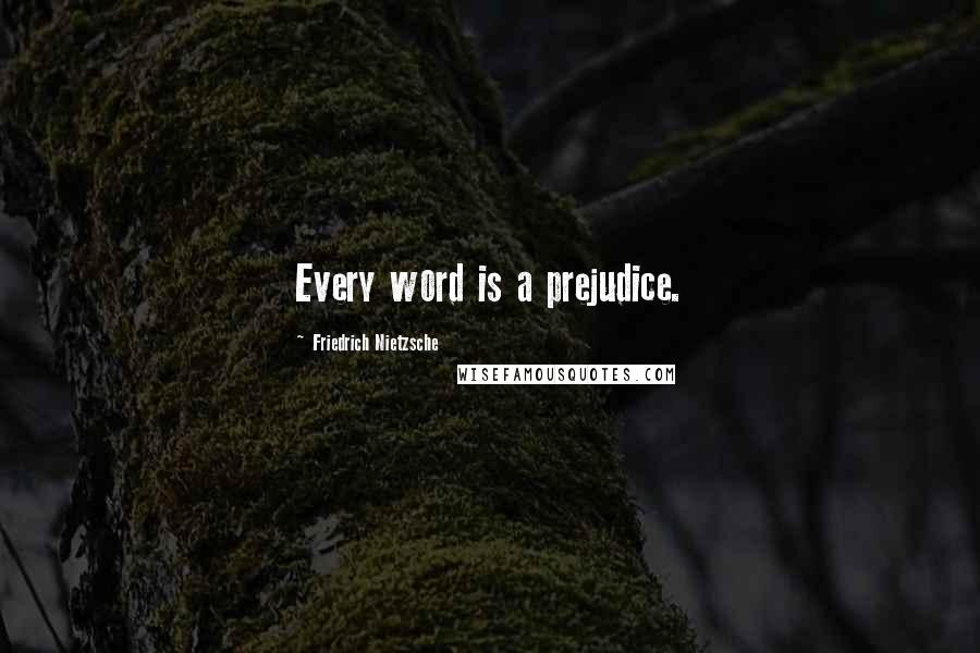 Friedrich Nietzsche Quotes: Every word is a prejudice.