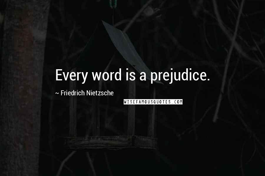 Friedrich Nietzsche Quotes: Every word is a prejudice.