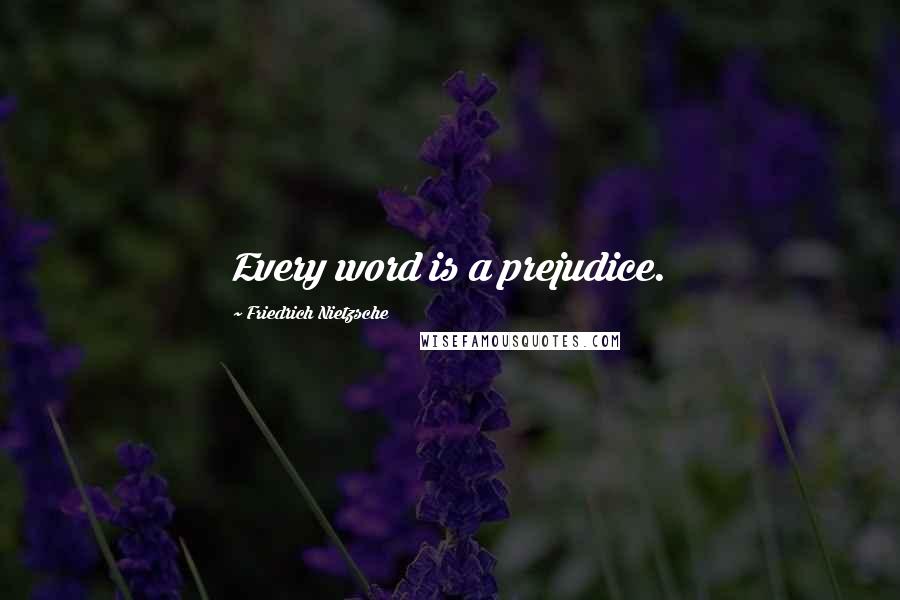 Friedrich Nietzsche Quotes: Every word is a prejudice.