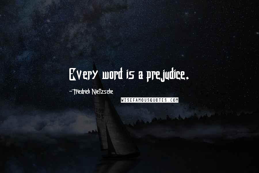 Friedrich Nietzsche Quotes: Every word is a prejudice.