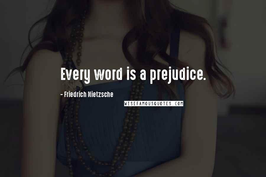 Friedrich Nietzsche Quotes: Every word is a prejudice.